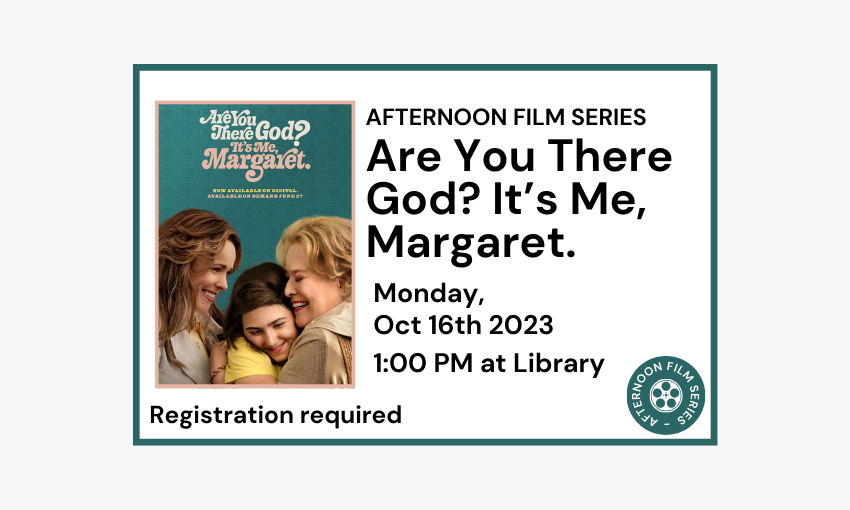 231016 Afternoon Film Series Are You There God Its Me Margaret at 1pm at Library. Registration required.