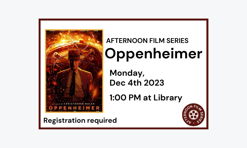231204 Afternoon Film Series Oppenheimer at 1pm at Library. Registration required.