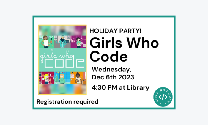 231206 Girls Who Code Holiday Party at 4:30pm at Library. Registration required.