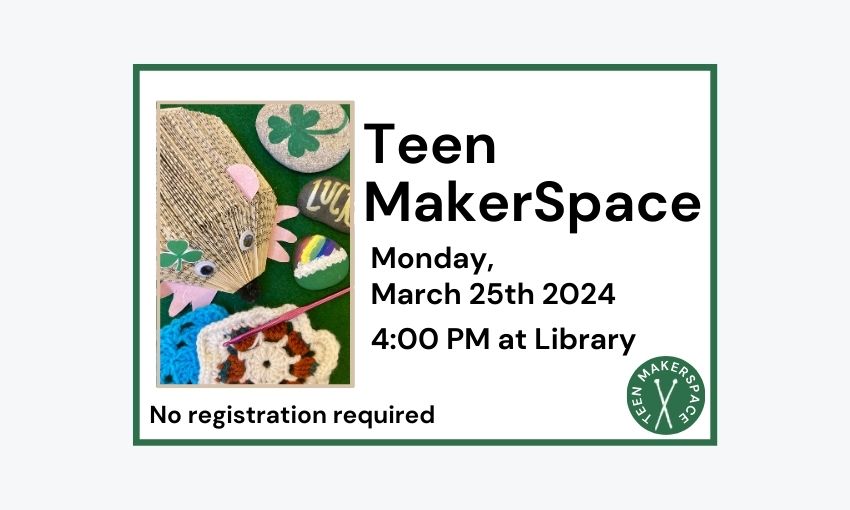 240325 Teen Makerspace at 4pm at Library. No registration required.