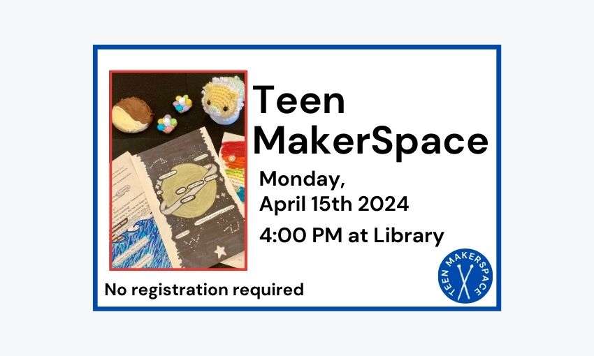 240415 Teen Makerspace at 4pm at Library. No registration required.