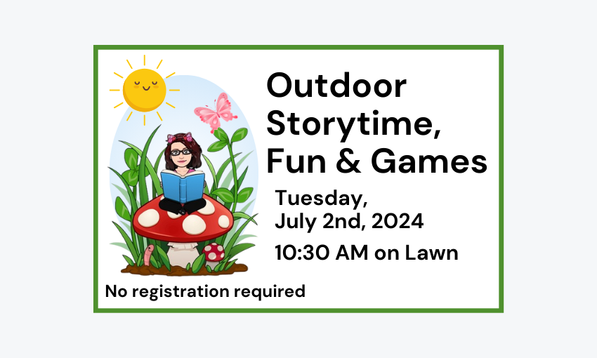 240702 Outdoor Storytime Fun and Games at 10:30am at the Library. No registration required.