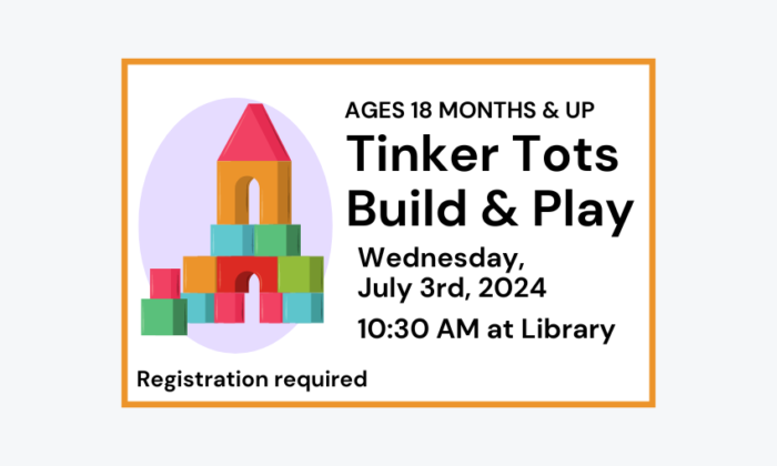240703 Tinker Tots Build and Play 10:30am at the Library for ages 18 months and up. Registration required.