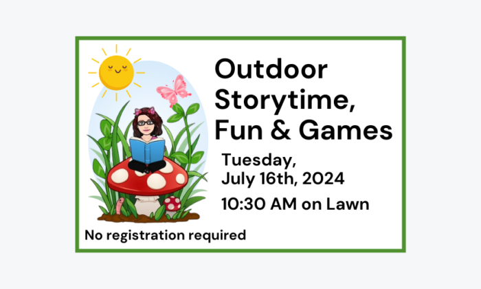 240716 Outdoor Storytime Fun and Games at 10:30am at the Library. No registration required.