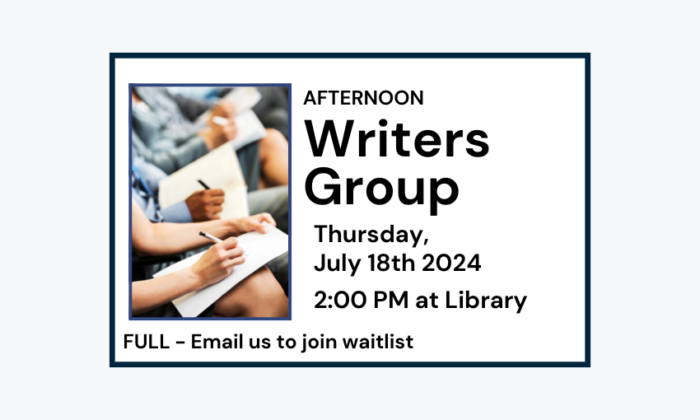 240718 Afternoon Writers Group at 2pm at Library. Program full. Email us to join waitlist.