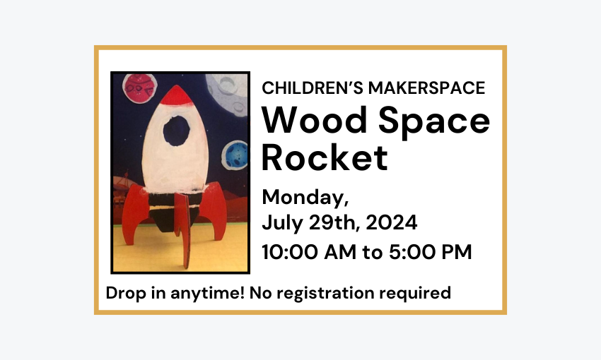 240729 Children MakerSpace Corner Wood Space Rocket from 10am to 5pm at the Library. No registration required.