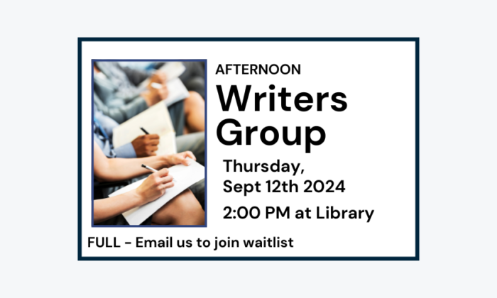 240912 Afternoon Writers Group at 2pm at Library. Program full. Email us to join waitlist.