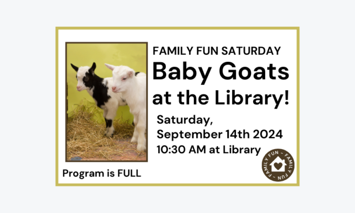 240914 Family Fun Saturday Baby Goats at 10:30am at the Library. Program is full.