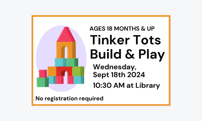 240918 Tinker Tots Build and Play 10:30am at the Library for ages 18 months and up. No registration required.