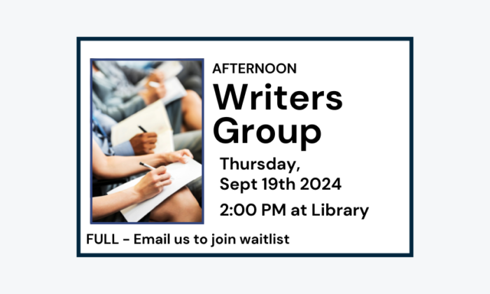 240919 Afternoon Writers Group at 2pm at Library. Program full. Email us to join waitlist.