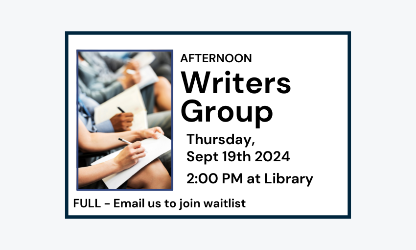 240919 Afternoon Writers Group at 2pm at Library. Program full. Email us to join waitlist.