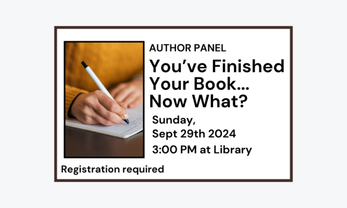 240929 Author Panel So Youve Finished Your Book Now What at 3pm at the Library. Registration required.