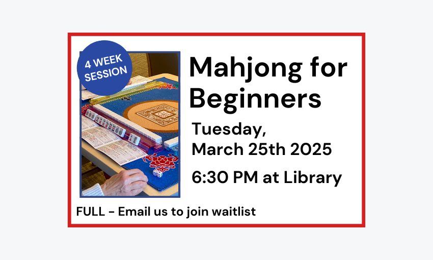250325 Mahjong for Beginners at 6:30pm at the Library. Program is full, email to join waitlist.