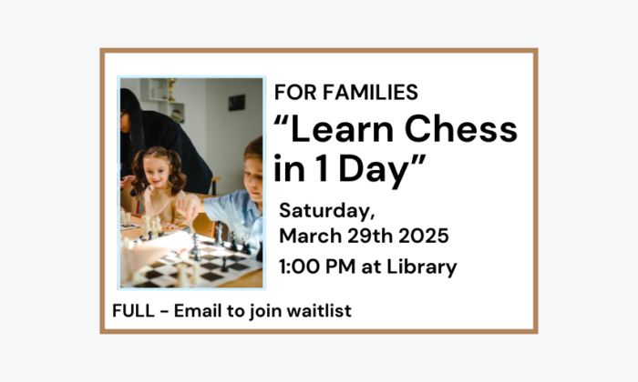 250329 Learn Chess in One Day for Families at 1pm at the Library. Program is full, email to join waitlist.