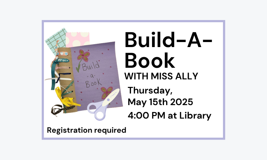 250515 Build-a-Book with Miss Ally at 4pm the Library. Registration is required.