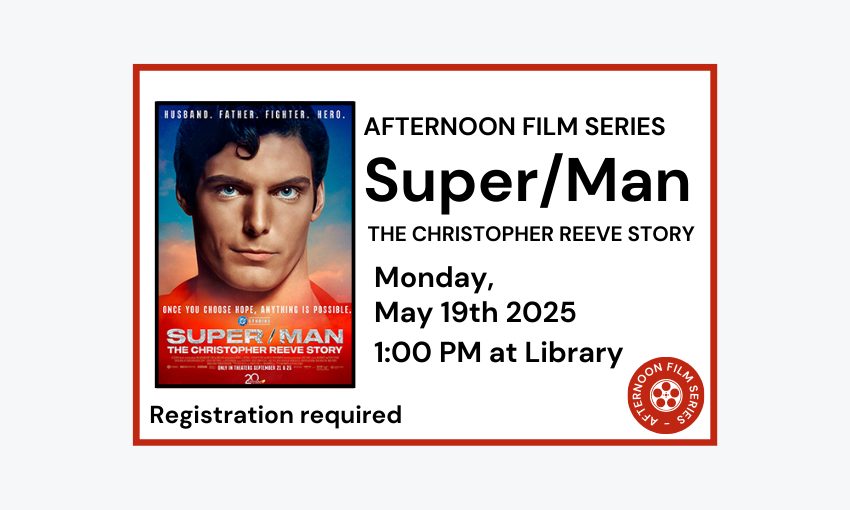 250519 Afternoon Film Series Super/Man The Christopher Reeve Story at 1pm at the Library. Registration required.