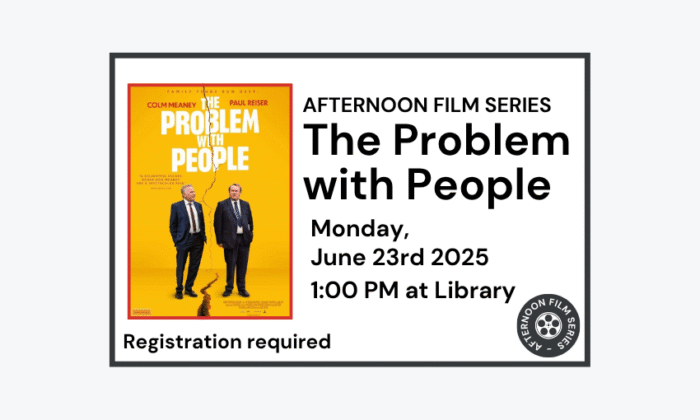 250623 Afternoon Film Series The Problem With People at 1pm at the Library. Registration required.