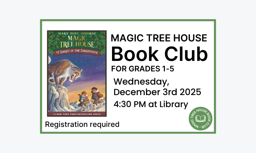 251203 Magic Tree House Book Club Sunset of the Sabertooth at 4:30pm at the Library. Registration required.