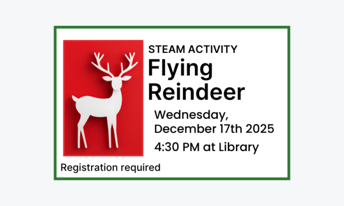 251217 STEAM Flying Reindeer at 4:30pm at the Library. Registration required.