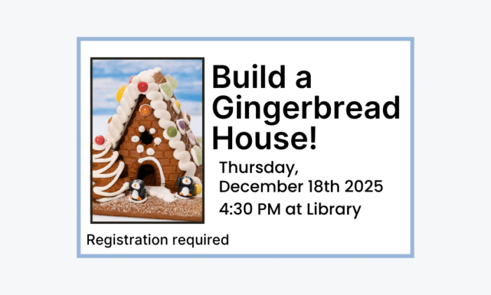 251218 Build a Gingerbread House at 4:30pm at the Library. Registration required.