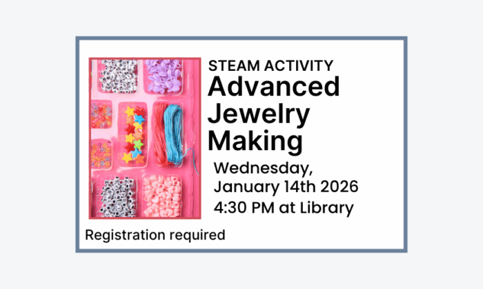 260114 STEAM Activity Advanced Jewelry Making at 4:30pm at the Library. Registration required.