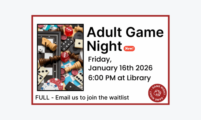 260116 Adult Game Night at 6pm at the Library. Program is full. Email to join waitlist.