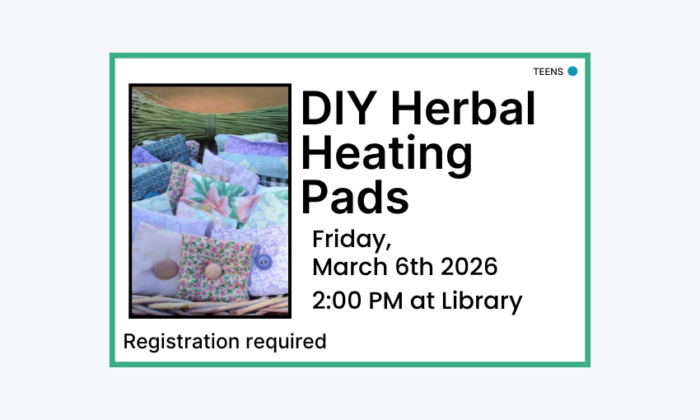 260306 Teen Craft Herbal Heating Pads at 2pm at the Library. Registration required. Teen program.