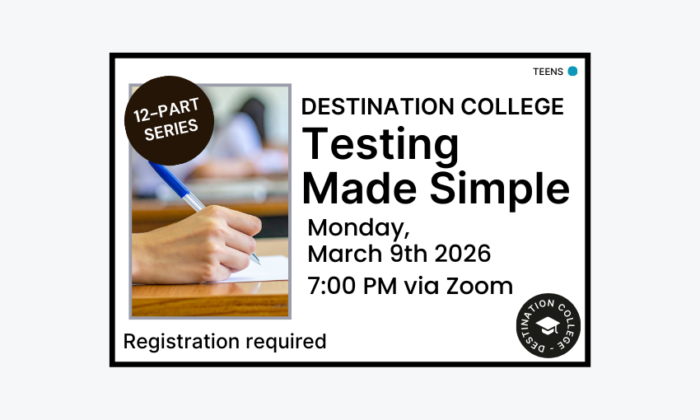 260309 Destination College Testing Made Simple at 7pm via Zoom. Registration required. Teen program.