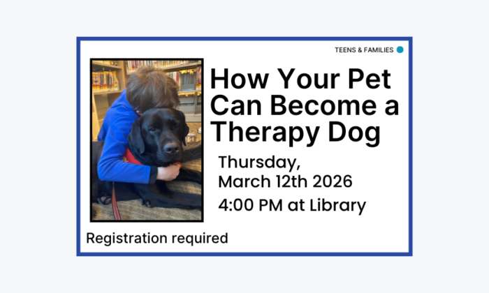 260312 How Your Pet Can Become a Therapy Dog at 4pm at the Library. Registration required. Teen and families program.