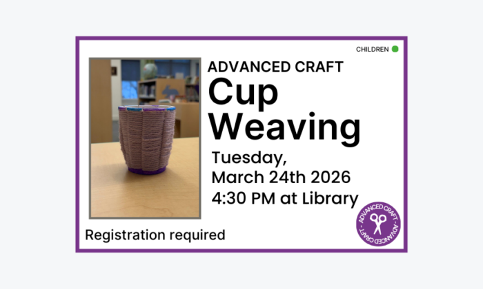 260324 Advanced Craft Cup Weaving at 4:30pm at the Library. Registration required. Children program.