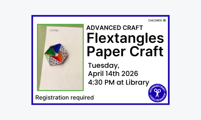 260414 Advanced Craft Flextangles at 4:30pm at the Library. Registration required. Children program.