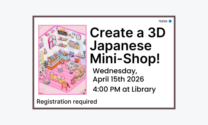 260415 Create a 3D Japanese Mini Shop at 4pm at the Library. Registration required. Teen program.