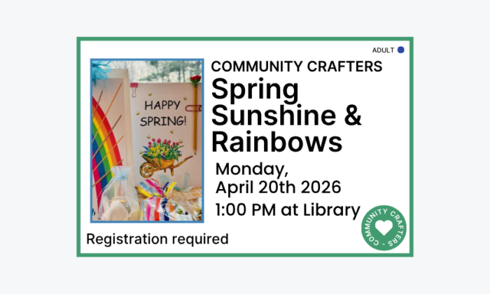 260420 Community Crafters Spring Sunshine and Rainbows at 1pm at the Library. Registration required. Adult program.