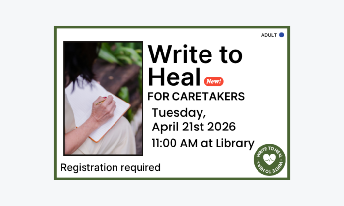 260421 Write to Heal for Caretakers at 11am at the Library. Registration required. Adult program.