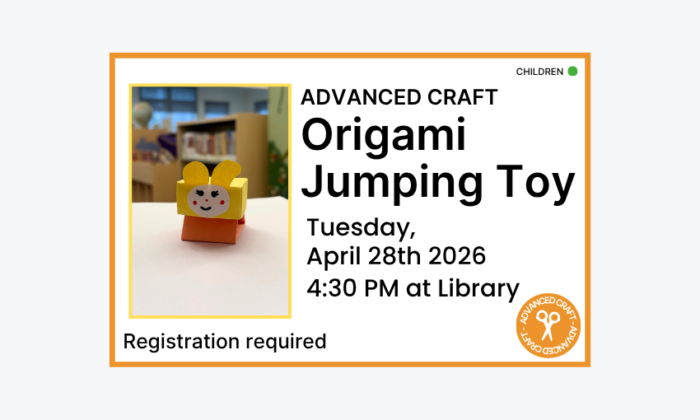 260428 Advanced Craft Oragami Paper Jumping Toy at 4:30pm at the Library. Registration required. Children program.