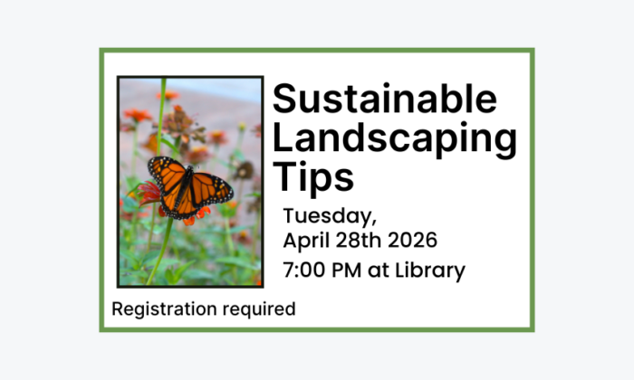 260428 Sustainable Landscaping Tips at 7pm at the Library. Registration required. Adult program.