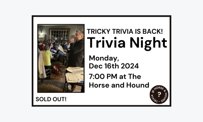 241216 Trivia Night at 7pm at the Horse and Hound is sold out.