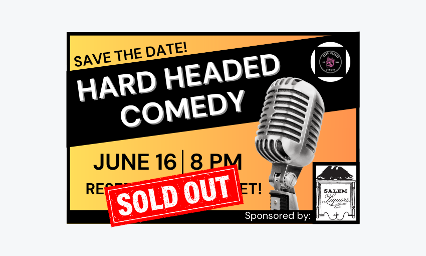 230616 Hard Headed Comedy at 8pm. Tickets Sold Out. Sponsored by Salem Wine & Liquors.