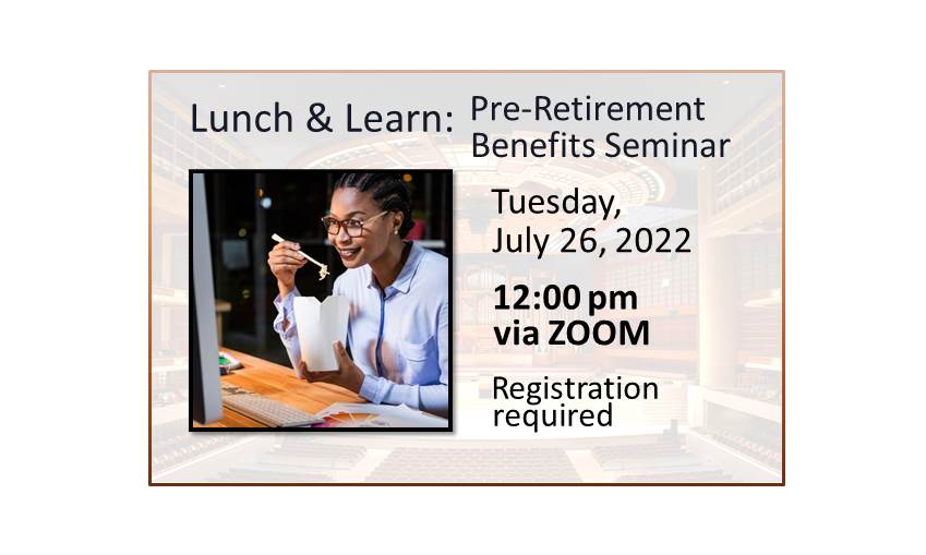 220726 Lunch and Learn Pre-Retirement Benefits Seminar at 12:00 on Zoom