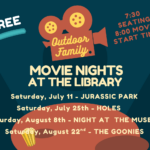 Movie Nights at the Library Saturday, July 11 - Jurassic Park Saturday, July 25 - Holes Saturday, August 8 - Night at the Museum Saturday, August 22 - The Goonies
