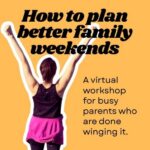 Graphic of celebrating woman with text that reads: How to plan better family weekends. A virtual workshop for busy parents who are done winging it.