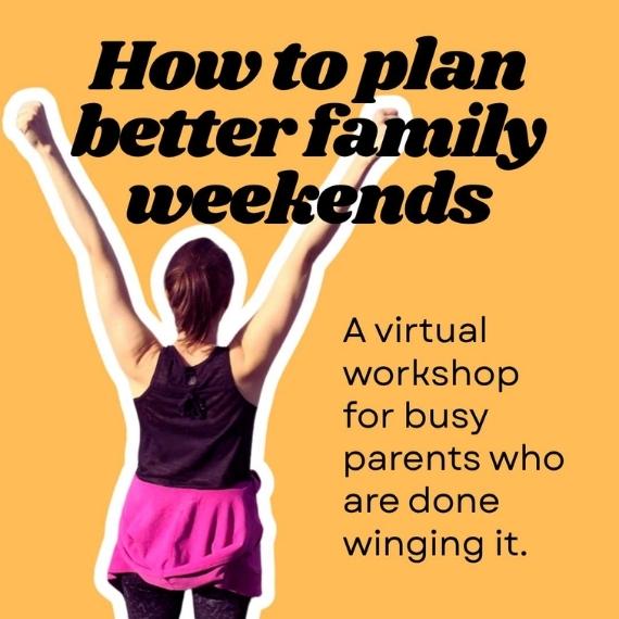 Graphic of celebrating woman with text that reads: How to plan better family weekends. A virtual workshop for busy parents who are done winging it.